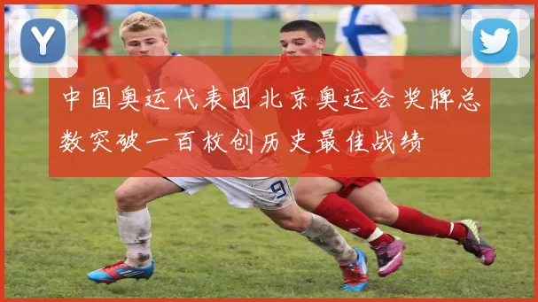 中国奥运代表团北京奥运会奖牌总数突破一百枚创历史最佳战绩