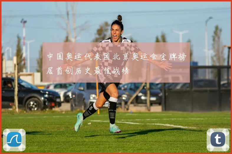 中国奥运代表团北京奥运会金牌榜居首创历史最佳战绩