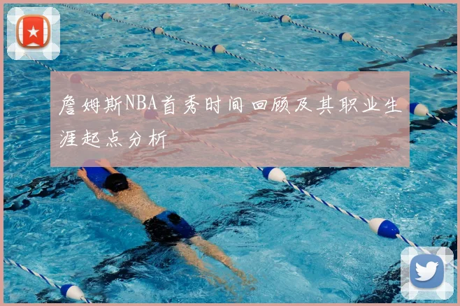 詹姆斯NBA首秀时间回顾及其职业生涯起点分析