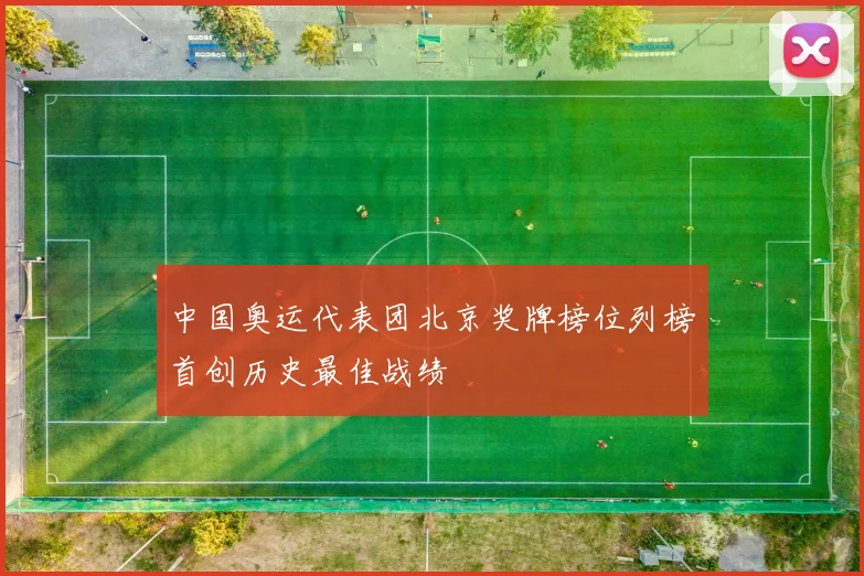 中国奥运代表团北京奖牌榜位列榜首创历史最佳战绩