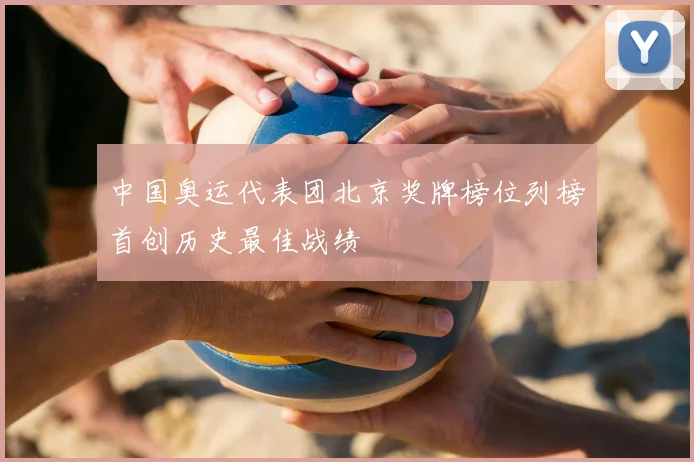 中国奥运代表团北京奖牌榜位列榜首创历史最佳战绩