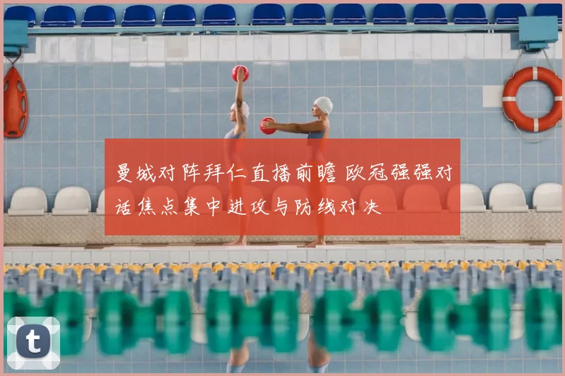曼城对阵拜仁直播前瞻 欧冠强强对话焦点集中进攻与防线对决