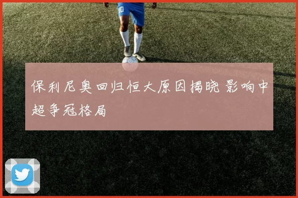 保利尼奥回归恒大原因揭晓 影响中超争冠格局