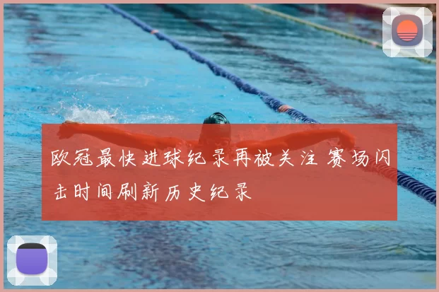 欧冠最快进球纪录再被关注 赛场闪击时间刷新历史纪录